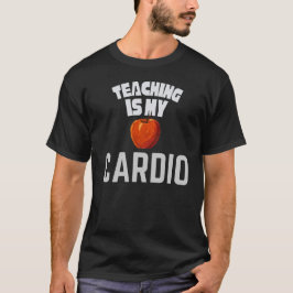 Teaching Is My Cardio Funny Teacher Appreciation  T-Shirt