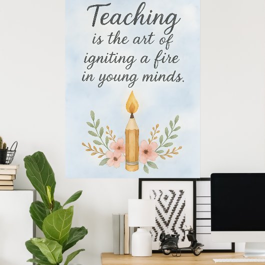 Teaching is the art of igniting  poster (Heimbüro)
