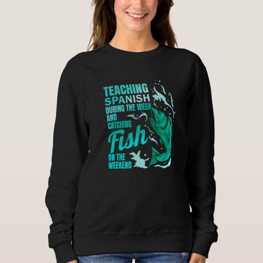Teaching Spanish & Catching Fish Spanish Teacher Sweatshirt (Vorderseite)