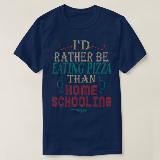 Teaching Zitat, ich würde eher essen Pizza Homesch T-Shirt (Design vorne)