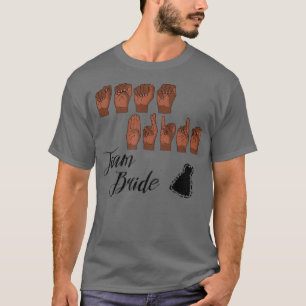 TEAM BRIDE in der amerikanischen Gebärdensprache T-Shirt