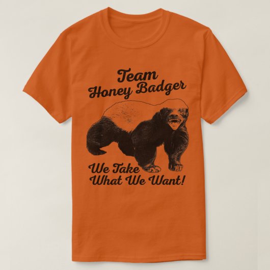 Team Honey Badger nehmen wir, was wir Gewollt habe T-Shirt (Design vorne)