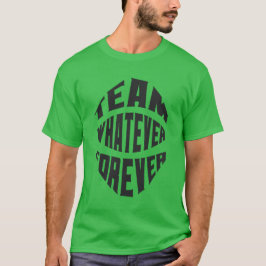 Team Was auch immer für immer T-Shirt