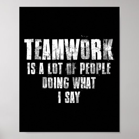 Teamwork Is A Lot Of People Doing What I Say Motiv Poster (Vorne)