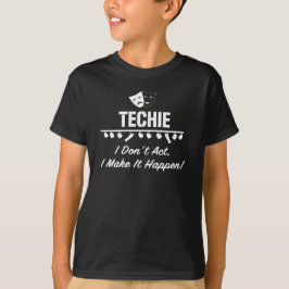 TECHIE - I Don't Act, I Make it Happen! T-Shirt