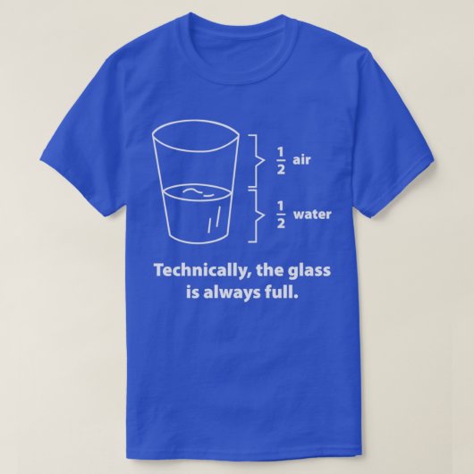 Technically The Glass Is Always Full 4 T-Shirt (Design vorne)