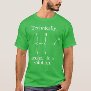 Technisch gesehen ist Alkohol eine Lösung Lustiger T-Shirt