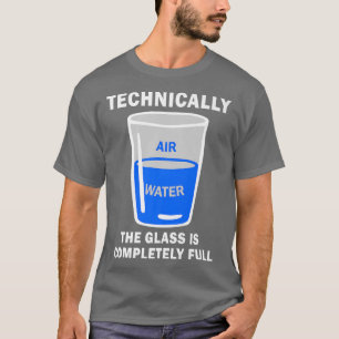 Technisch gesehen ist das Glas komplett voll komis T-Shirt