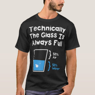 Technisch ist das Glas immer voller Wissenschaft H T-Shirt