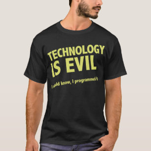 Technologie ist schlecht. Ich sollte wissen, ich T-Shirt