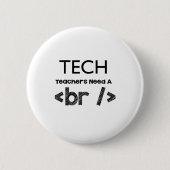 Technologielehrer benötigen einen Bruchentwurf Button (Vorderseite)