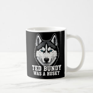 Ted Bundy War Ein Husky - Lustiger Dunkler Humor F Kaffeetasse