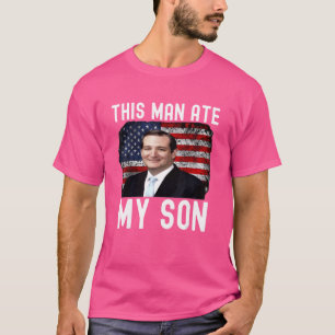 Ted Cruz Dieser Mann hat meinen Sohn gegessen Te T-Shirt