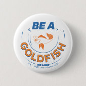 Ted Lasso | Be A Goldfish Button (Vorderseite)