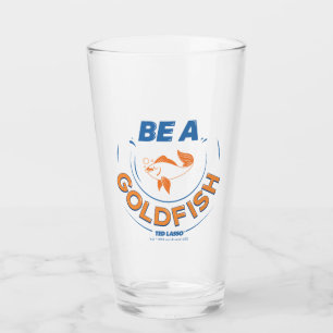 Ted Lasso   Be A Goldfish Glas