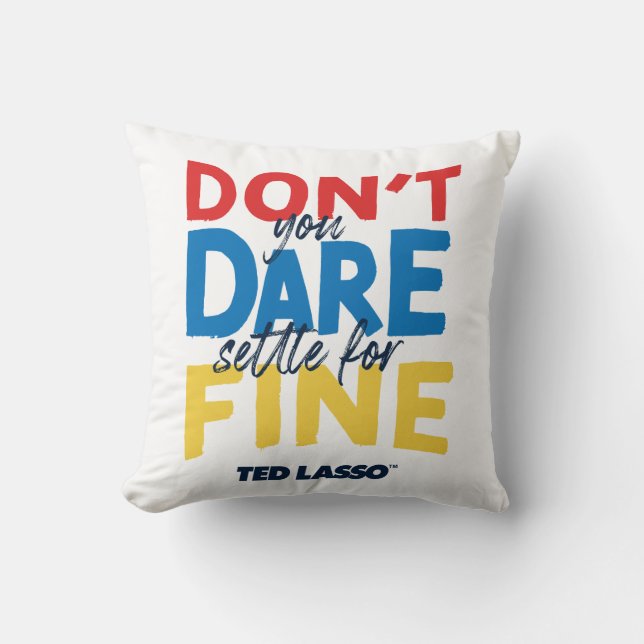 Ted Lasso | Don't You Dare Settle For Fine Kissen (Vorderseite)