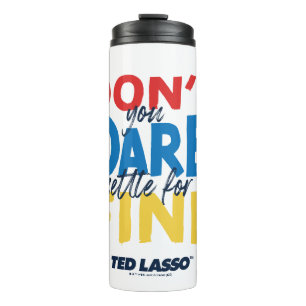 Ted Lasso   Don't You Dare Settle For Fine Thermosbecher
