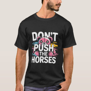 Teddy-Grafik-Spaß - Dräng die Pferde nicht T-Shirt