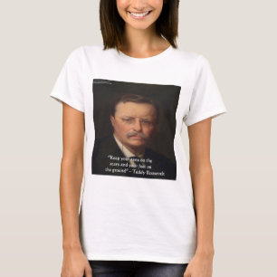 Teddy Roosevelt "Feet on Ground" Weisheit Zitat Ge T-Shirt