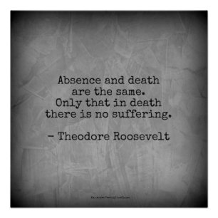 Teddy Roosevelt Zitat - Abwesenheit & Tod Poster