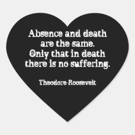 Teddy Roosevelt Zitat - Abwesenheit und Tod Herz-Aufkleber