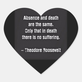 Teddy Roosevelt Zitat - Abwesenheit und Tod Herz-Aufkleber