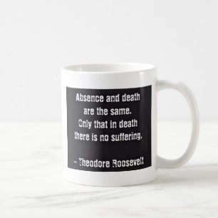 Teddy Roosevelt Zitat - Abwesenheit und Tod Kaffeetasse