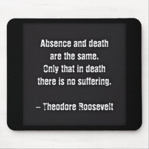 Teddy Roosevelt Zitat - Abwesenheit und Tod Mousepad