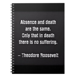 Teddy Roosevelt Zitat - Abwesenheit und Tod Notizblock
