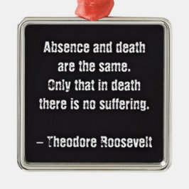 Teddy Roosevelt Zitat - Abwesenheit und Tod Ornament Aus Metall