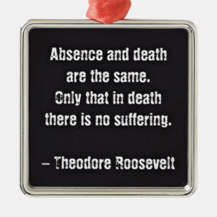 Teddy Roosevelt Zitat - Abwesenheit und Tod Ornament Aus Metall