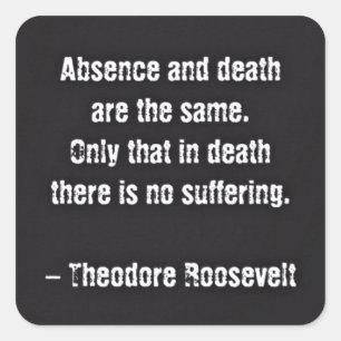 Teddy Roosevelt Zitat - Abwesenheit und Tod Quadratischer Aufkleber