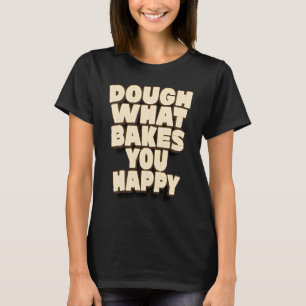 Teig, was Sie glücklich Baker backen Kuchen T-Shirt