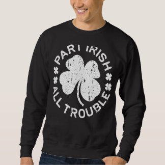 Teil Irish All Trouble Saint Patrick Day Sweatshirt