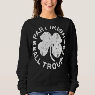 Teil Irish All Trouble Saint Patrick Day Sweatshirt