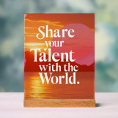 Teilen Sie Ihr Talent mit der Welt Acrylschild (Neutral)