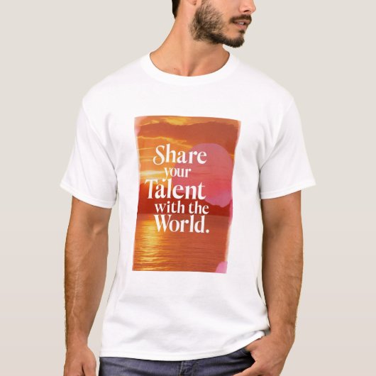Teilen Sie Ihr Talent mit der Welt T-Shirt (Vorderseite)