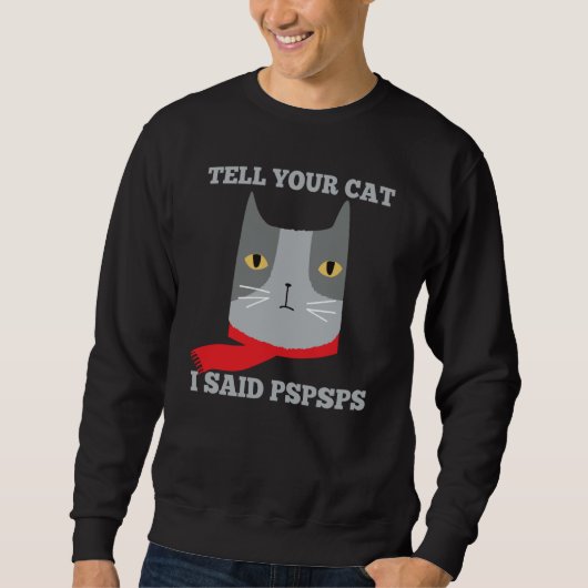 Tell Your Cat I Said Pspsps Awkward Mean Cat Sweatshirt (Vorderseite)