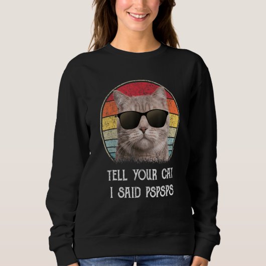Tell Your Cat I Said Pspsps Funny Cat Sweatshirt (Vorderseite)