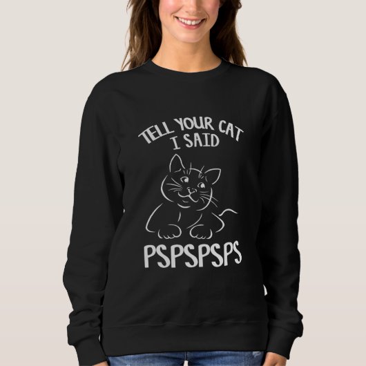 Tell Your Cat I Said Pspspsps Sweatshirt (Vorderseite)