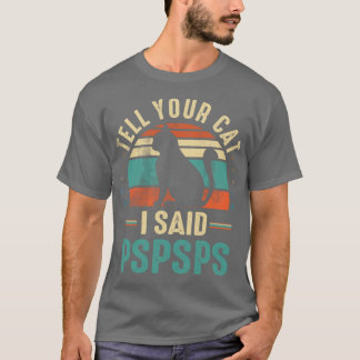 tell your cat i said pspspspspspspsp friends famil T-Shirt