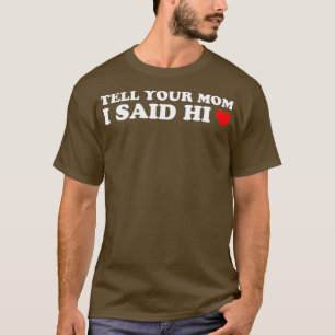 Tell Your Mom I Said Hi Heart T-Shirt