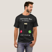 Temple Bar Is Calling And I Must Go Dublin Ireland T-Shirt (Vorne ganz)