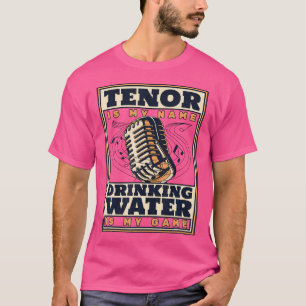 Tenor ist mein Name Wasser trinken ist mein Spiel T-Shirt