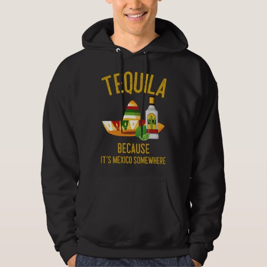 Tequila Because It s Mexico Somewhere Hoodie (Vorderseite)