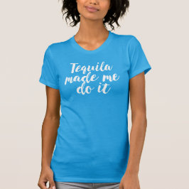 Tequila hat mich dazu gebracht, es zu tun. Hübsche T-Shirt