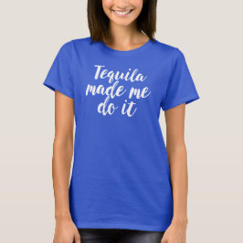 Tequila hat mich dazu gebracht, es zu tun. Hübsche T-Shirt