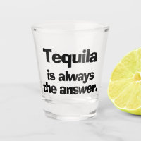 Tequila ist immer das Answer Shot Glass