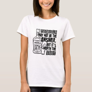 Tequila ist vielleicht nicht die Antwort, aber es  T-Shirt