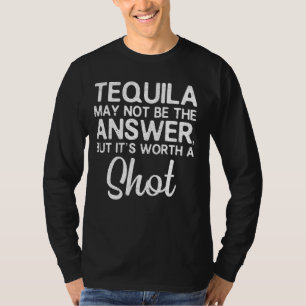 Tequila ist vielleicht nicht die Antwort, aber es  T-Shirt